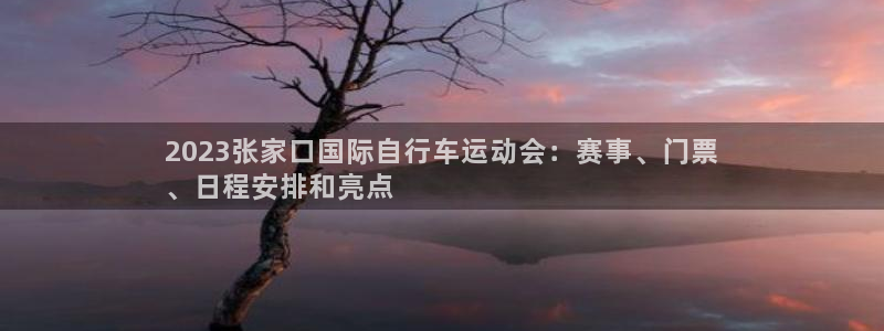 2023张家口国际自行车运动会：赛事、门票
、日程安排和亮点(图1)